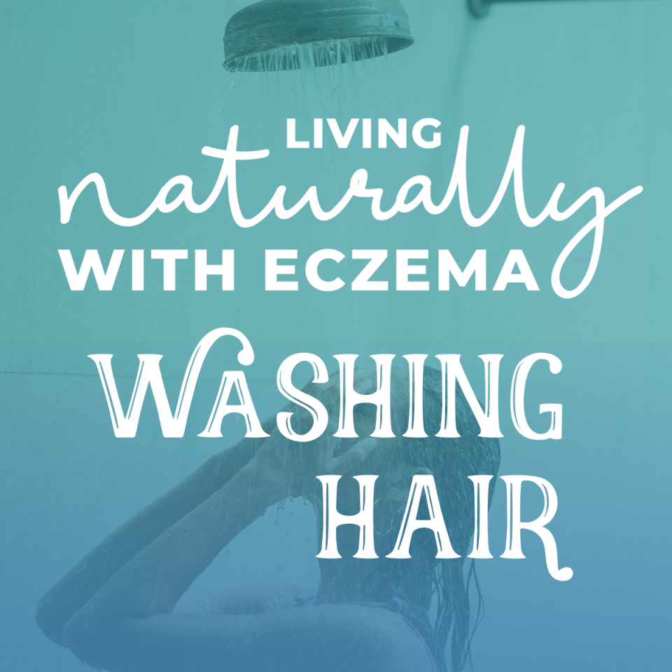 Living Naturally with Eczema Tip: Washing Hair Living Naturally with Eczema Tip: Washing Hair